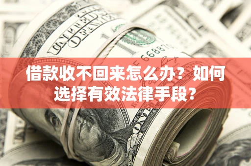 北京借款收不回来怎么办？如何选择有效法律手段？