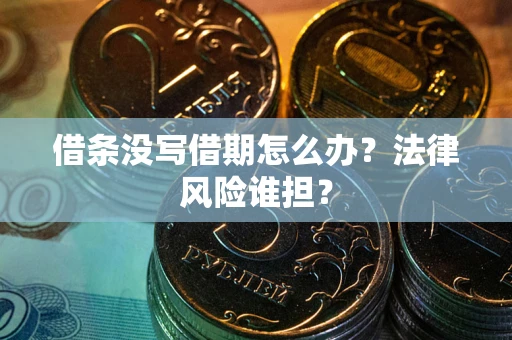 北京借条没写借期怎么办？法律风险谁担？